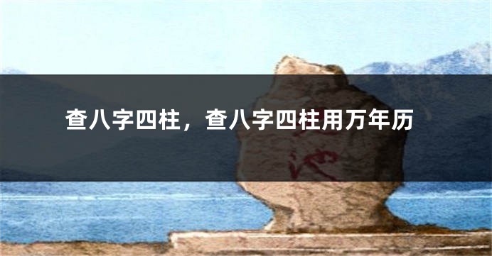 查八字四柱，查八字四柱用万年历