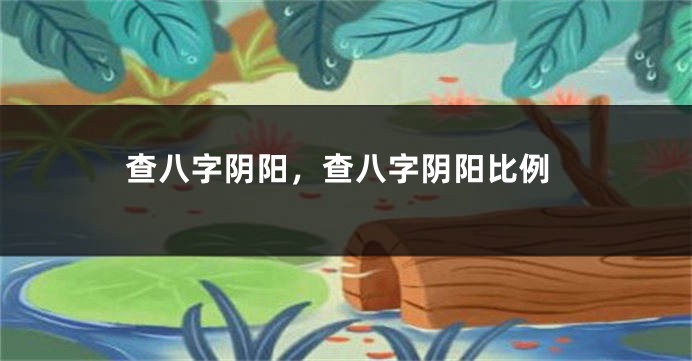 查八字阴阳，查八字阴阳比例