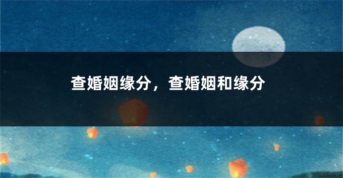 查婚姻缘分，查婚姻和缘分