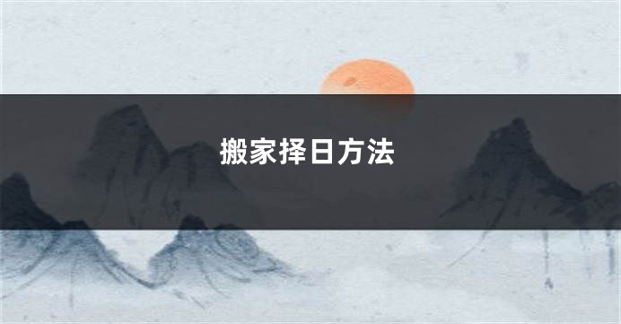 搬家择日方法