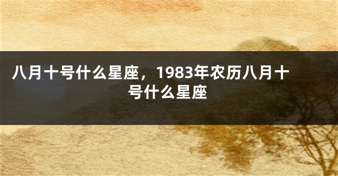八月十号什么星座，1983年农历八月十号什么星座
