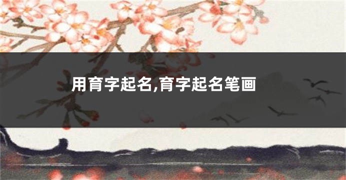 用育字起名,育字起名笔画