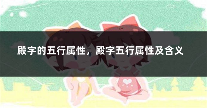 殿字的五行属性,殿字五行属性及含义