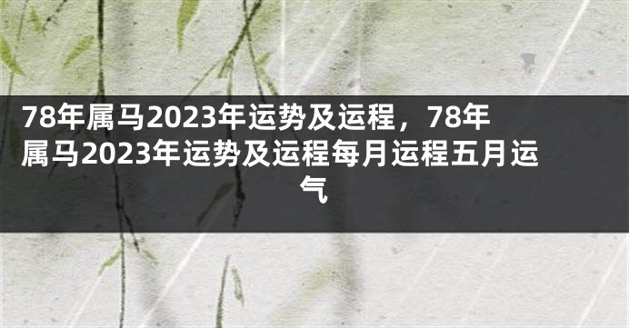 78年属马2023年运势及运程，78年属马2023年运势及运程每月运程五月运气