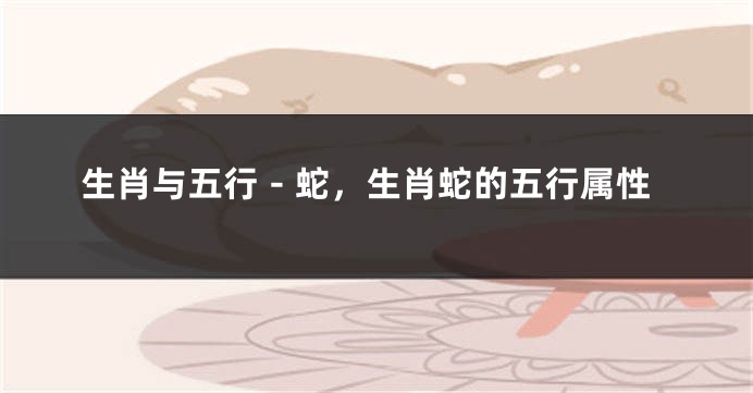 生肖与五行－蛇，生肖蛇的五行属性