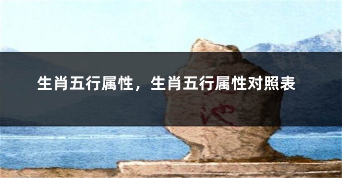 生肖五行属性，生肖五行属性对照表