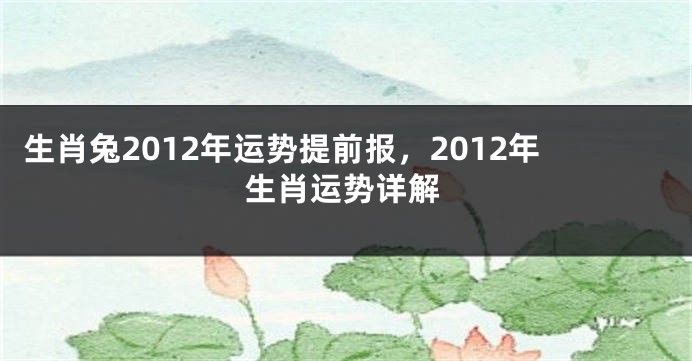 生肖兔2012年运势提前报，2012年生肖运势详解