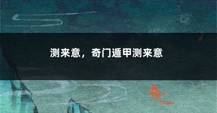 测来意,奇门遁甲测来意