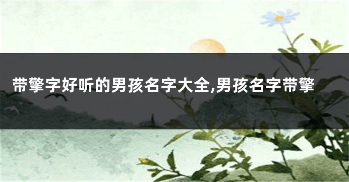 带擎字好听的男孩名字大全,男孩名字带擎