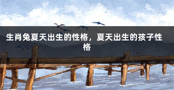 生肖兔夏天出生的性格，夏天出生的孩子性格