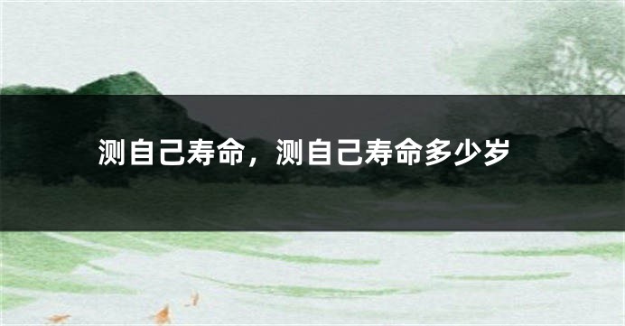 测自己寿命，测自己寿命多少岁