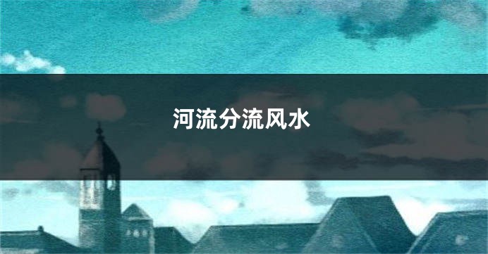 河流分流风水
