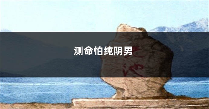 测命怕纯阴男