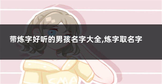 带炼字好听的男孩名字大全,炼字取名字