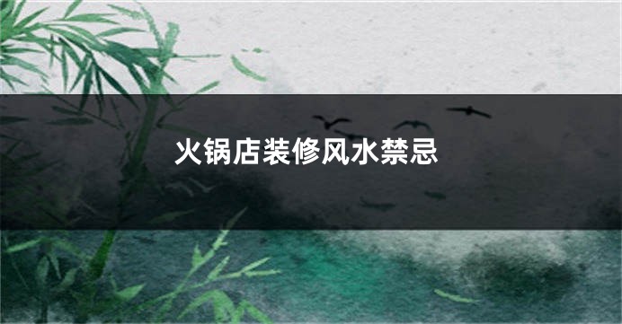 火锅店装修风水禁忌