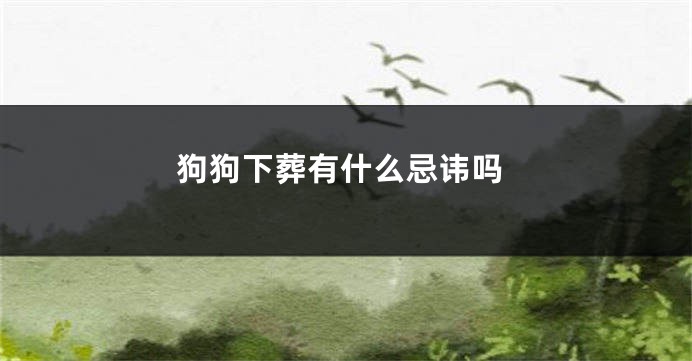 狗狗下葬有什么忌讳吗