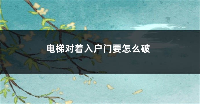 电梯对着入户门要怎么破