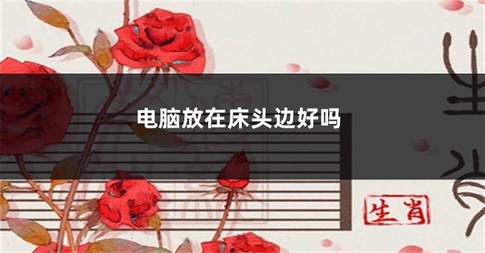 电脑放在床头边好吗