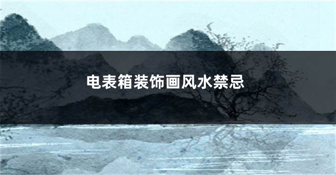 电表箱装饰画风水禁忌