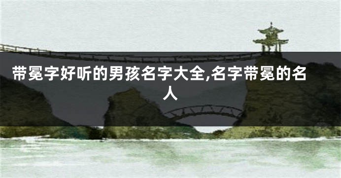 带冕字好听的男孩名字大全,名字带冕的名人
