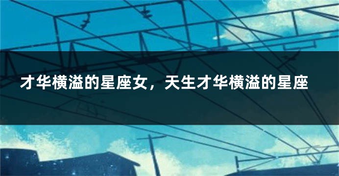 才华横溢的星座女，天生才华横溢的星座