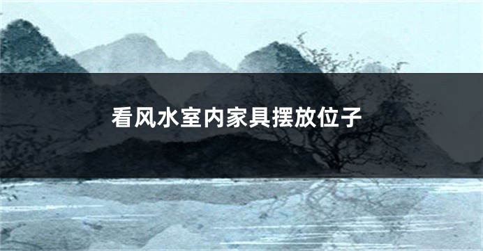 看风水室内家具摆放位子