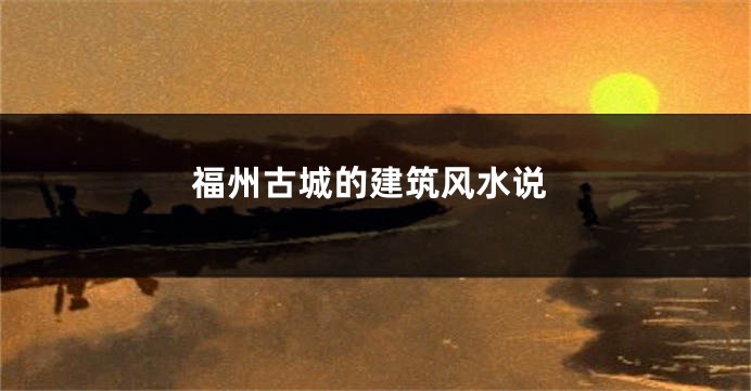 福州古城的建筑风水说