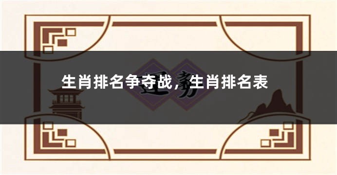 生肖排名争夺战,生肖排名表
