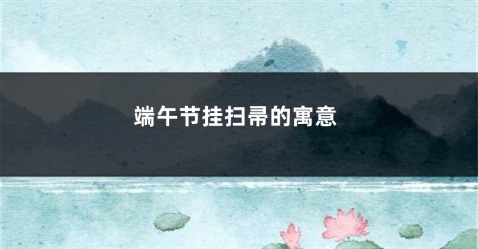 端午节挂扫帚的寓意