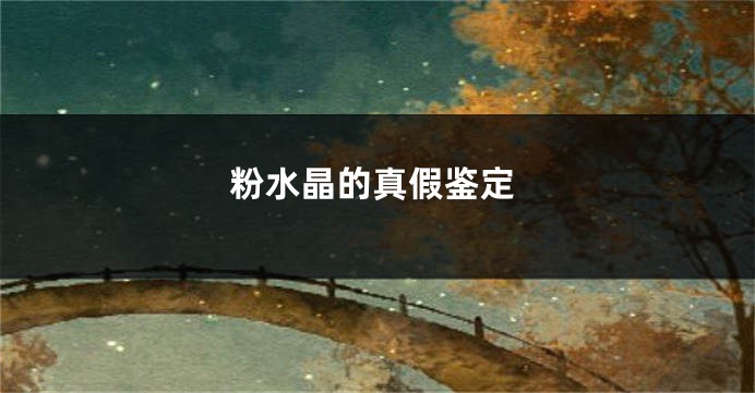 粉水晶的真假鉴定