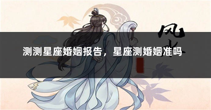 测测星座婚姻报告,星座测婚姻准吗