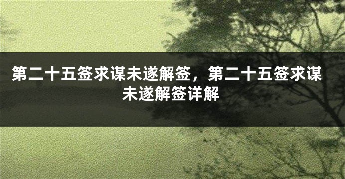 第二十五签求谋未遂解签，第二十五签求谋未遂解签详解