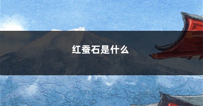 红蚕石是什么