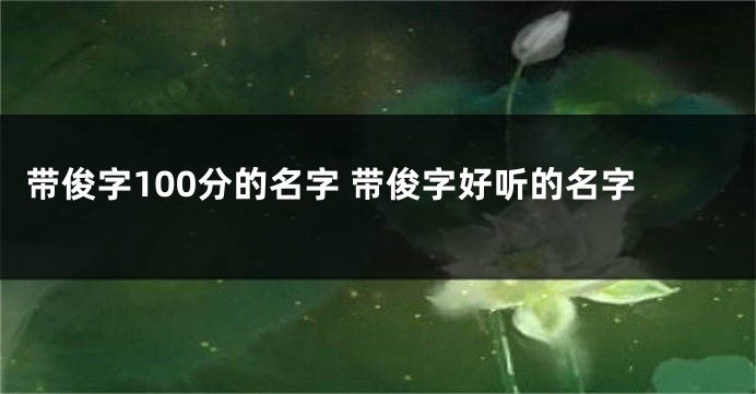 带俊字100分的名字 带俊字好听的名字