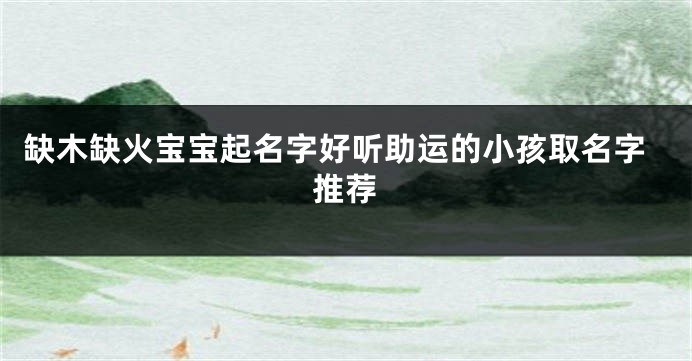 缺木缺火宝宝起名字好听助运的小孩取名字推荐