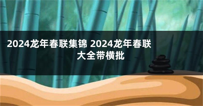 2024龙年春联集锦 2024龙年春联大全带横批