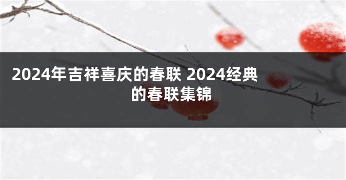 2024年吉祥喜庆的春联 2024经典的春联集锦