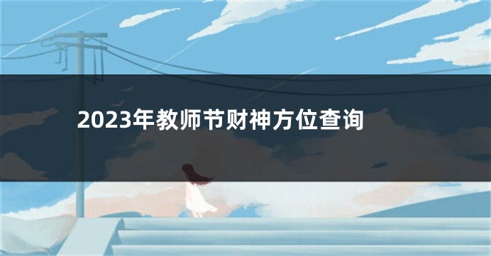 2023年教师节财神方位查询