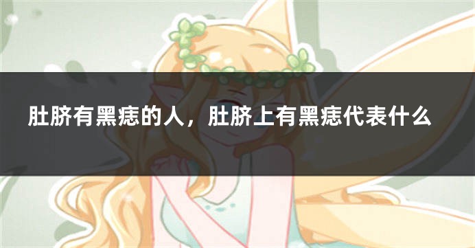 肚脐有黑痣的人，肚脐上有黑痣代表什么