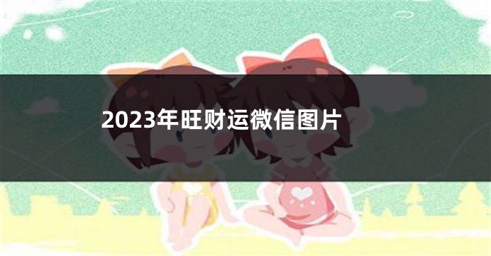 2023年旺财运微信图片
