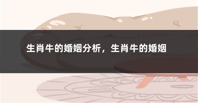 生肖牛的婚姻分析，生肖牛的婚姻