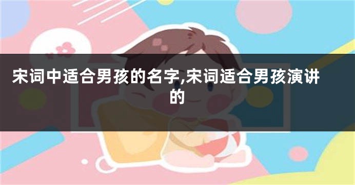 宋词中适合男孩的名字,宋词适合男孩演讲的