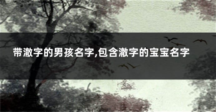 带澈字的男孩名字,包含澈字的宝宝名字