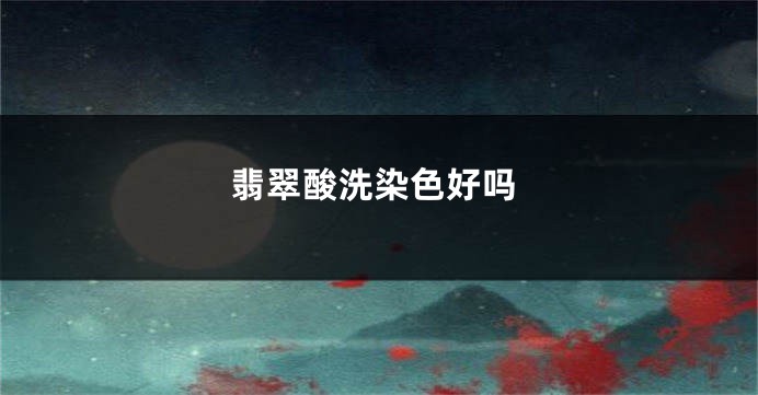 翡翠酸洗染色好吗