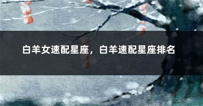 白羊女速配星座，白羊速配星座排名