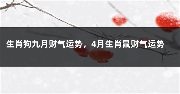 生肖狗九月财气运势，4月生肖鼠财气运势
