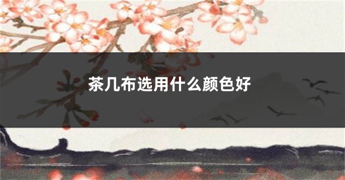 茶几布选用什么颜色好