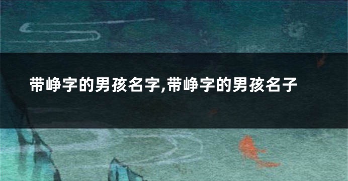 带峥字的男孩名字,带峥字的男孩名子