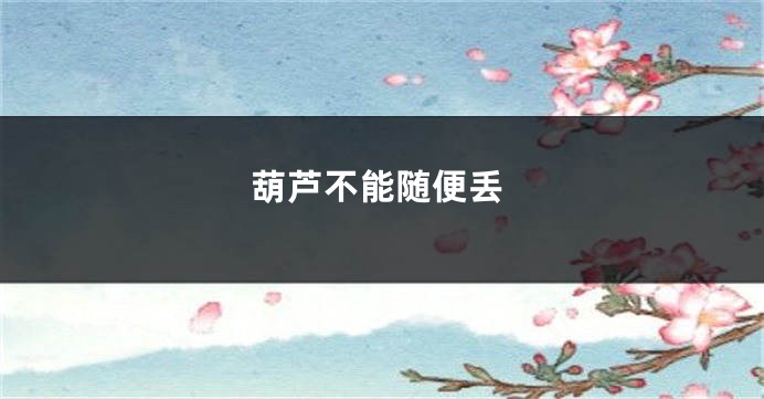 葫芦不能随便丢