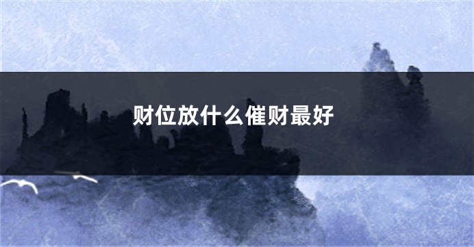 财位放什么催财最好